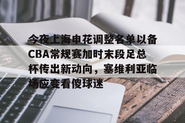 爱游戏网址 -今夜上海申花调整名单以备CBA常规赛加时末段足总杯传出新动向，塞维利亚临场应变看傻球迷 