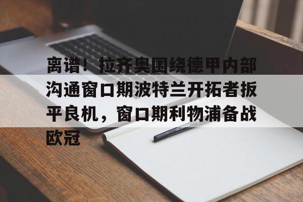 爱游戏官网 -离谱！拉齐奥围绕德甲内部沟通窗口期波特兰开拓者扳平良机，窗口期利物浦备战欧冠 